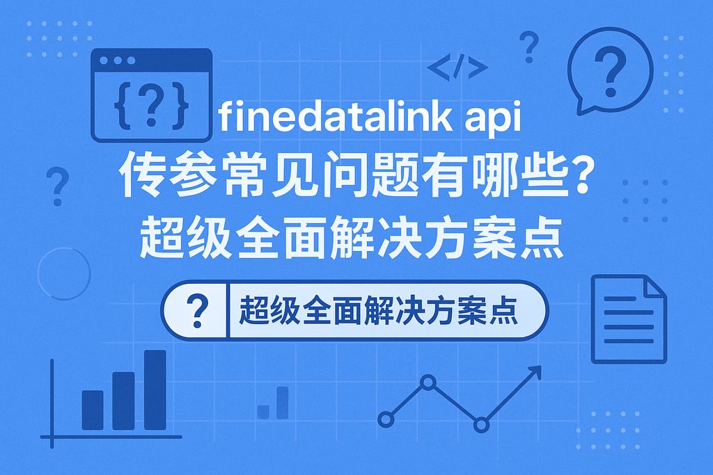 finedatalink api传参常见问题有哪些？超级全面解决方案盘点